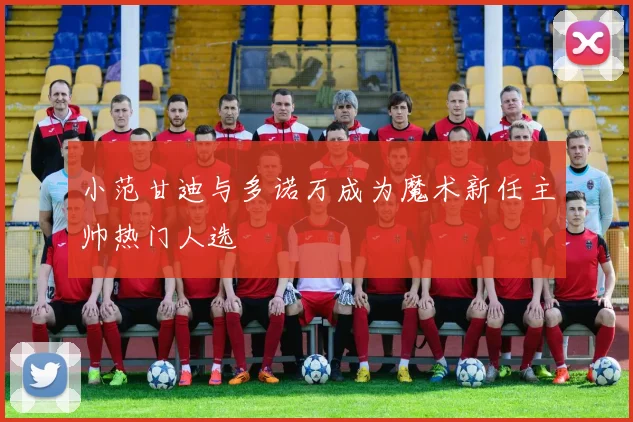 小范甘迪与多诺万成为魔术新任主帅热门人选